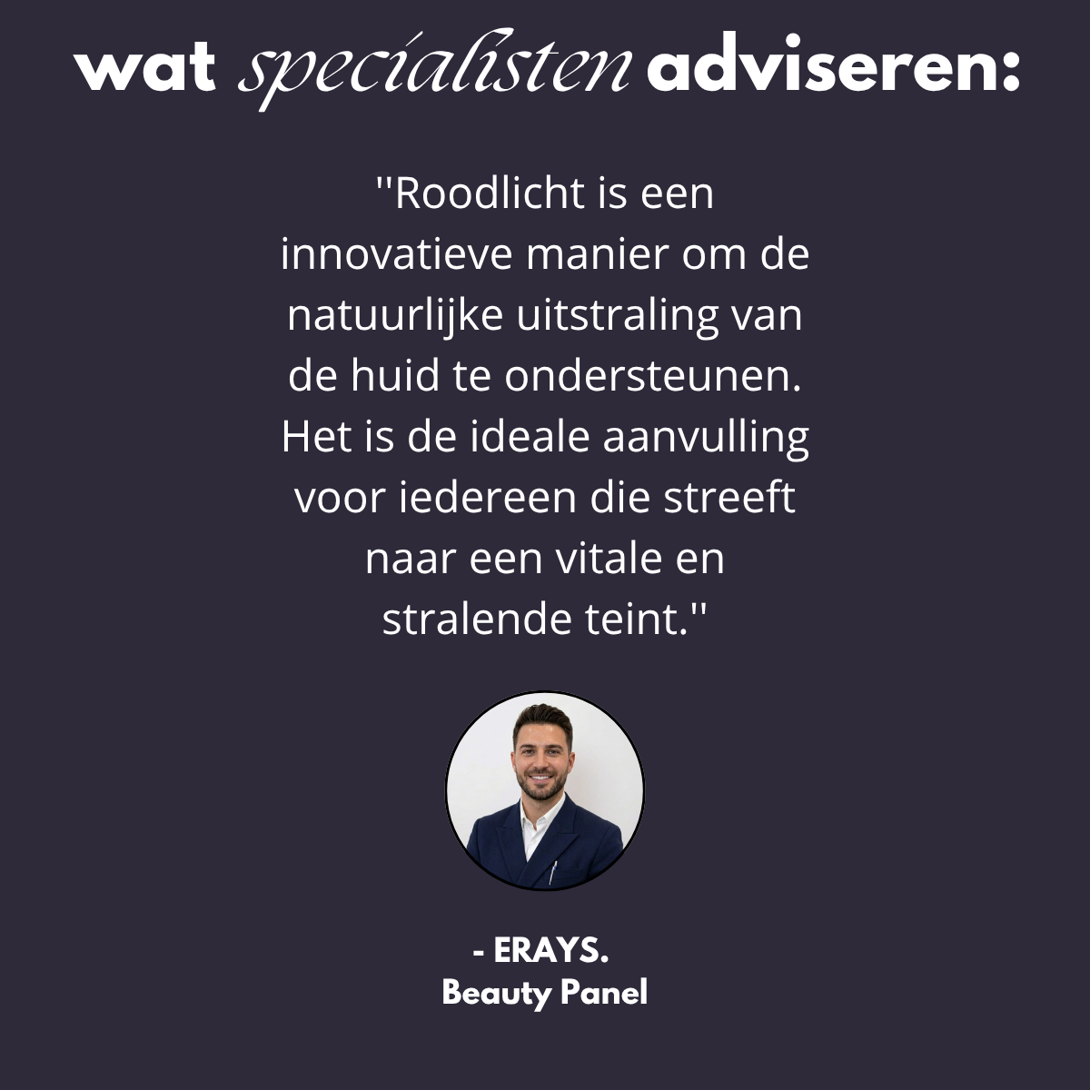 Specialist advies van het ERAYS. Beauty Panel over roodlichttechnologie: een innovatieve manier voor het ondersteunen van een natuurlijke uitstraling en vitale teint.