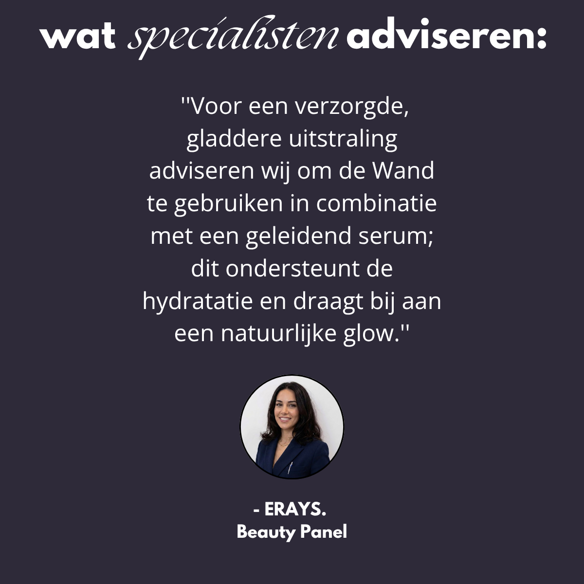 Advies van het ERAYS. Beauty Panel: Gebruik de Skincare Wand met een geleidend serum voor een verzorgde uitstraling en ondersteuning van de natuurlijke glow.